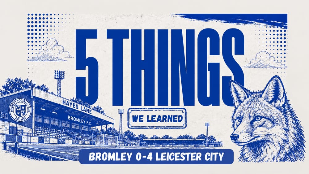 5 Things We Learned Bromley 0 4 Leicester City