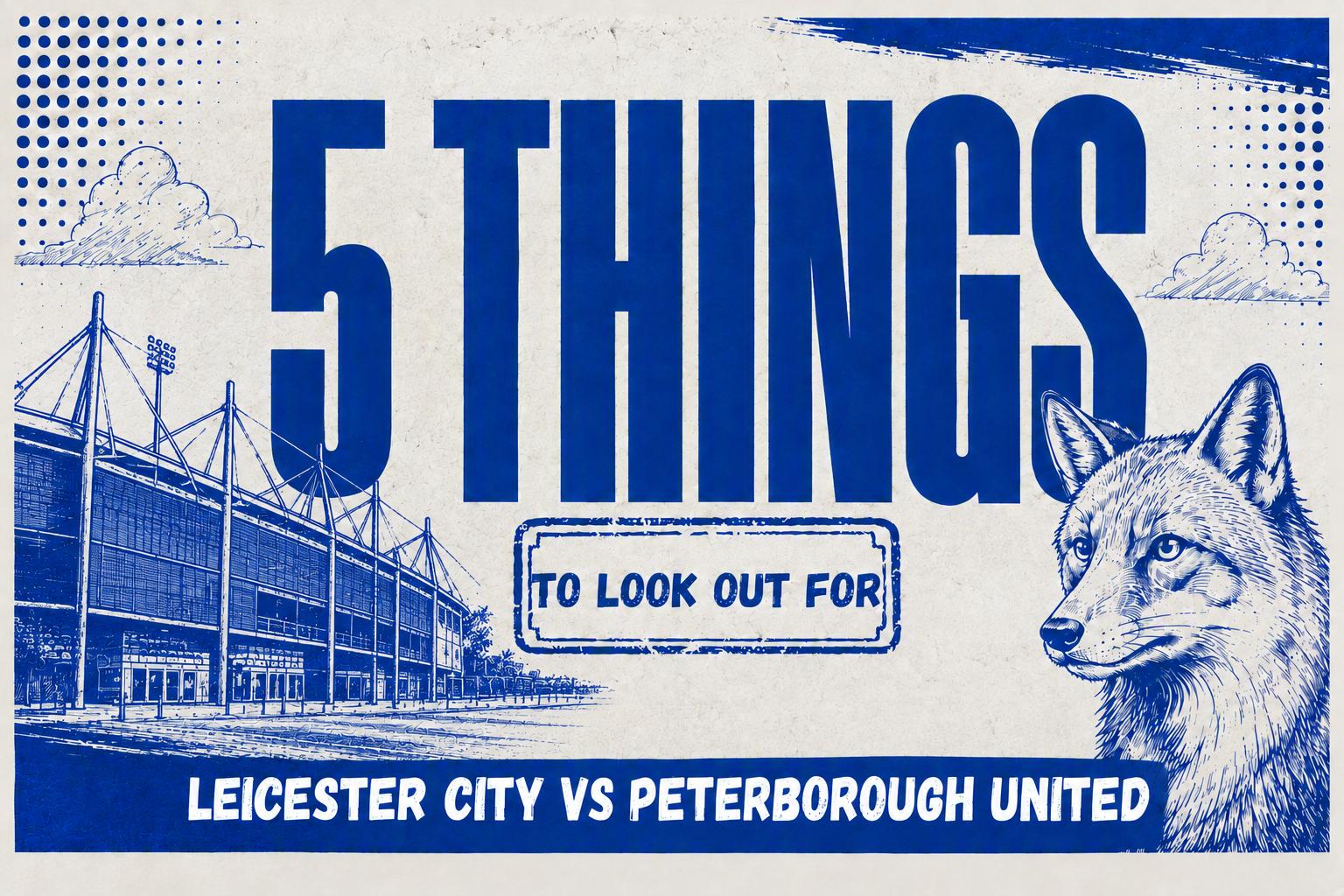 5 Things LCFC vs Peterborough